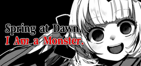 Spring at Dawn, I Am a Monster.